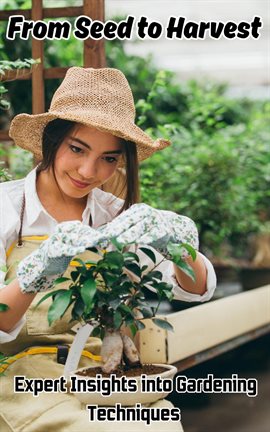 Cover image for From Seed to Harvest : Expert Insights into Gardening Techniques