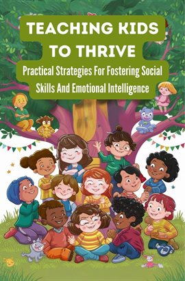 Cover image for Teaching Kids to Thrive: Practical Strategies for Fostering Social Skills and Emotional Intelligence