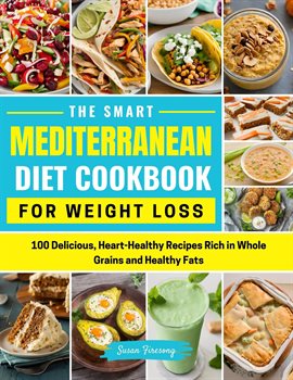 Cover image for The Smart Mediterranean Diet Cookbook For Weight Loss- 100 Delicious, Heart-Healthy Recipes Rich ...