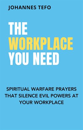 Cover image for The Workplace You Need: Spiritual Warfare Prayers That Silence Evil Powers At Your Workplace.