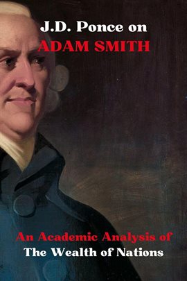 Cover image for J.D. Ponce on Adam Smith: An Academic Analysis of The Wealth of Nations