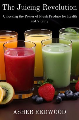 Cover image for The Juicing Revolution Unlocking the Power of Fresh Produce for Health and Vitality