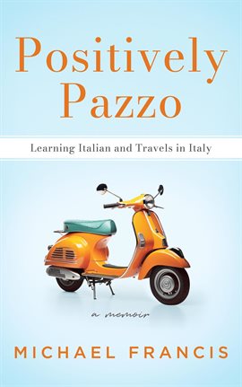 Cover image for Positively Pazzo: Learning Italian and Travels in Italy
