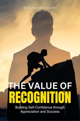 Cover image for The Value of Recognition: Building Self-Confidence through Appreciation and Success