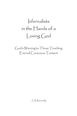 Cover image for Infernalists in the Hands of a Loving God: God's Warning to Those Teaching Eternal Conscious Torment