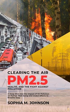 Cover image for Clearing the Air: PM2.5, Health, and the Fight Against Pollution: A Deep Dive Into the Impact Of