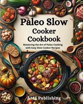 Cover image for Paleo Slow Cooker Cookbook: Mastering the Art of Paleo Cooking With Easy Slow Cooker Recipes