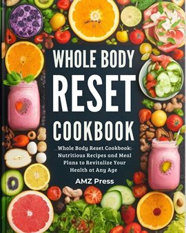 Cover image for Whole Body Reset Cookbook: Whole Body Reset Cookbook: Nutritious Recipes and Meal Plans to Revitaliz