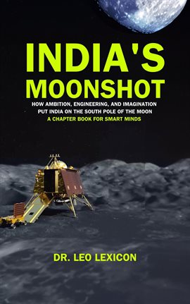 Cover image for India's Moonshot: How Ambition, Engineering and Imagination Put India on the South Pole of the Moon.