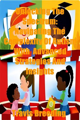 Cover image for Unlocking the Spectrum: Navigating the Complexity of Autism With Advanced Strategies and Insights
