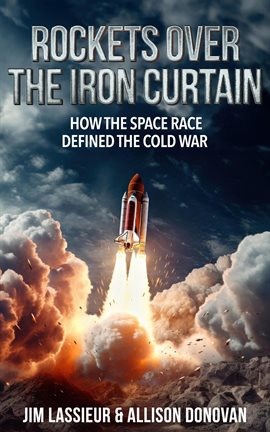 Cover image for Rockets over the Iron Curtain: how the Space Race Defined the Cold War