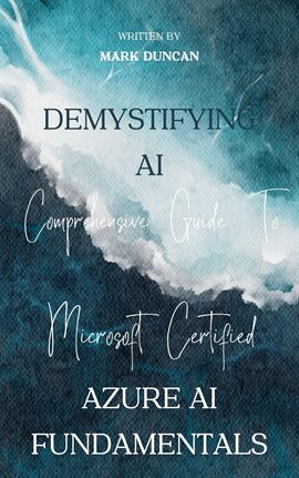 Imagen de portada para Demystifying AI: A Comprehensive Guide to Microsoft Certified Azure AI Fundamentals