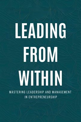 Cover image for Leading From Within: Mastering Leadership and Management in Entrepreneurship