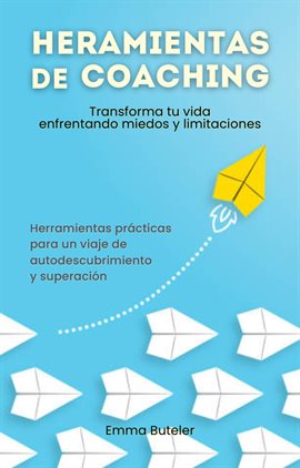 Cover image for Herramientas de Coaching, transforma tu vida enfrentando miedos y limitaciones. Transforma tu vida e