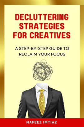 Cover image for Decluttering Strategies for Creatives: A Step-by-Step Guide to Reclaim Your Focus.