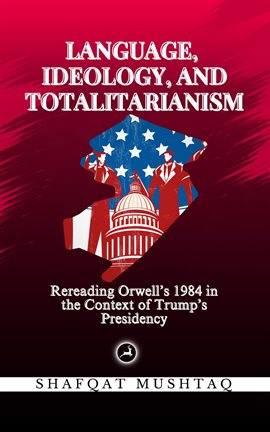 Cover image for Language, Ideology, and Totalitarianism: Rereading Orwell's 1984 in the Context of Trump's Presidenc