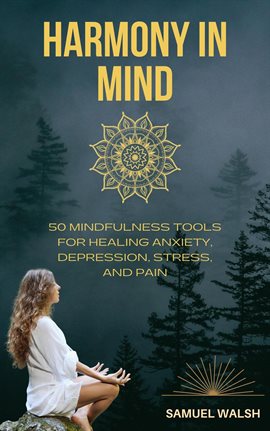Cover image for Harmony in Mind   50 Mindfulness Tools for Healing Anxiety, Depression, Stress, and Pain