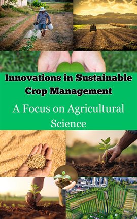 Cover image for Innovations in Sustainable Crop Management: A Focus on Agricultural Science