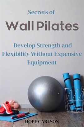 Cover image for Secrets of Wall Pilates Develop Strength and Flexibility Without Expensive Equipment
