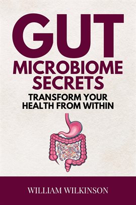 Cover image for Gut Microbiome Secrets - Transform Your Health From Within:discover How Your Gut Microbiome Can B...