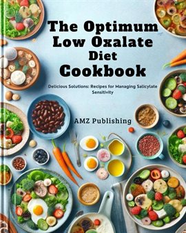 Cover image for The Optimum Low Oxalate Diet Cookbook : Balancing Wellness: Flavourful Recipes for the Optimum Lo...