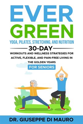 Cover image for Ever Green: Yoga, Pilates, Stretching, and Nutrition: 30-Day Workouts and Wellness Strategies for