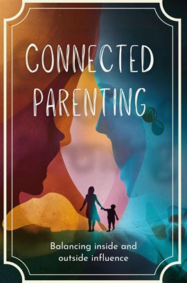 Cover image for Connected Parenting: Balancing Inside and Outside Influence