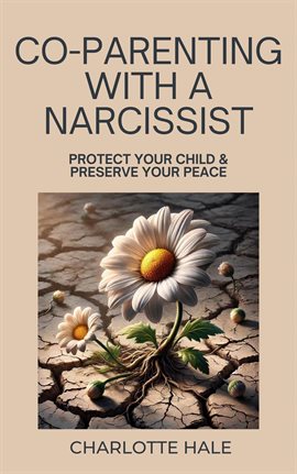 Cover image for Co-parenting With a Narcissist, Protect Your Child & Preserve Yourpeace