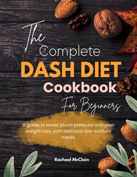 Cover image for The Complete Dash Diet Cookbook for Beginners