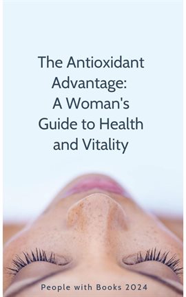 Cover image for The Antioxidant Advantage:  A Woman's Guide to Health and Vitality