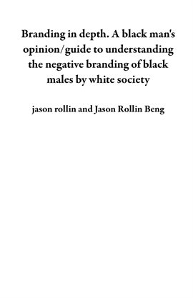 Cover image for Branding in Depth. A Black Man's Opinion/Guide to Understanding the Negative Branding of Black Males