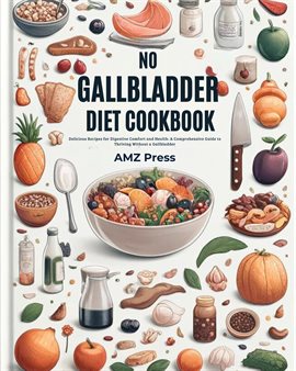 Cover image for No Gallbladder Diet Cookbook: Delicious Recipes for Digestive Comfort and Health: A Comprehensive...