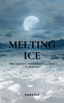 Cover image for Melting Ice: The Hidden Truths of Global Warming