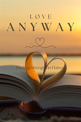 Love Anyway: Finding Strength in Hatred