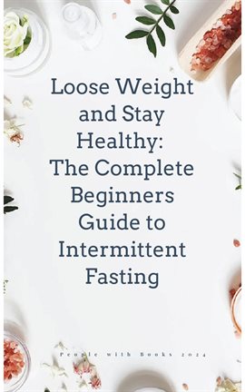 Cover image for Lose Weight and Stay Healthy With the Complete Beginners Guide to Intermittent Fasting