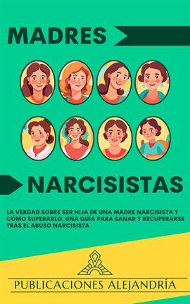 Imagen de portada para Madres Narcisistas: La Verdad sobre ser Hija de una Madre Narcisista y Cómo Superarlo. Una Guía para