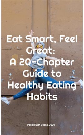 Cover image for Eat Smart, Feel Great: A 20-Chapter Guide to Healthy Eating Habits