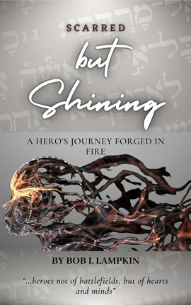 Cover image for Scarred but Shining: A Hero's Journey Forged in Fire