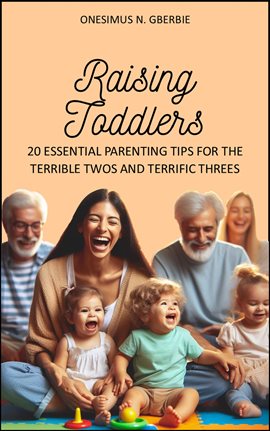 Cover image for Raising Toddlers: 20 Essential Parenting Tips for the Terrible Twos and Terrific Threes