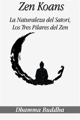 Cover image for Zen Koans: La Naturaleza Del Satori, Los Tres Pilares Del Zen