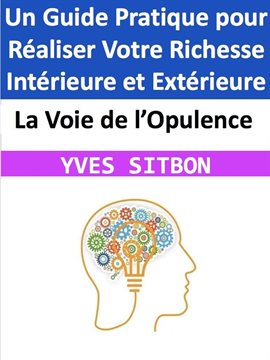 Cover image for La Voie de l'Opulence : Un Guide Pratique pour Réaliser Votre Richesse Intérieure et Extérieure