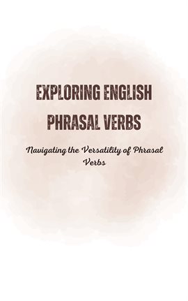 Cover image for Exploring English Phrasal Verbs: Navigating the Versatility of Phrasal Verbs
