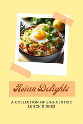 Imagen de portada para Asian Delights: A Collection of Egg-centric Lunch Dishes