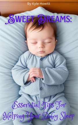 Cover image for Sweet Dreams: Essential Tips for Helping Your Baby Sleep