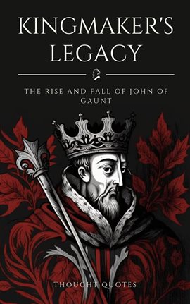 Cover image for Kingmaker's Legacy: The Rise and Fall of John of Gaunt