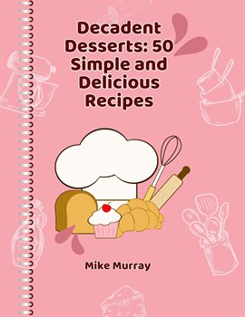 Cover image for Decadent Desserts: 50 Simple and Delicious Recipes