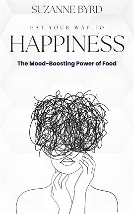 Cover image for Eat Your Way to Happiness: The Mood-Boosting Power of Food