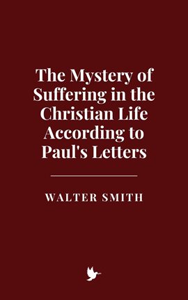 Cover image for The Mystery of Suffering in the Christian Life According to Paul's Letters