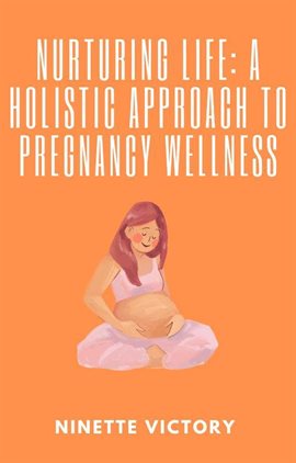 Cover image for Nurturing Life: A Holistic Approach to Pregnancy Wellness