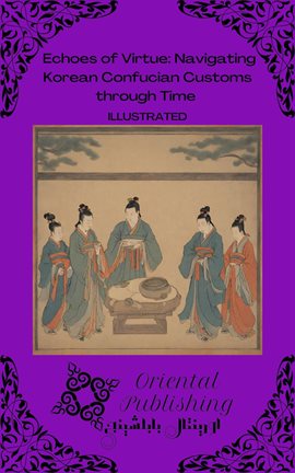 Cover image for Echoes of Virtue Navigating Korean Confucian Customs through Time